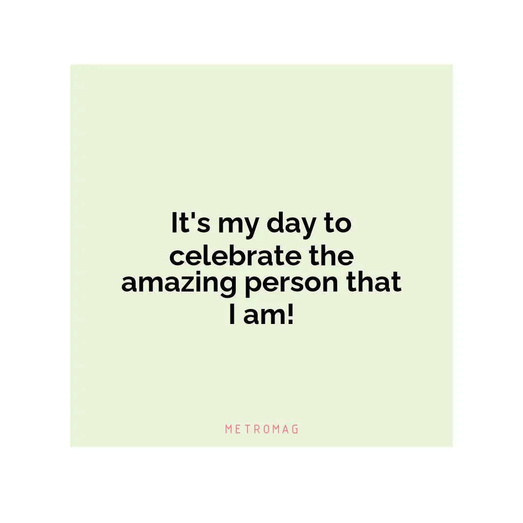 It's my day to celebrate the amazing person that I am!