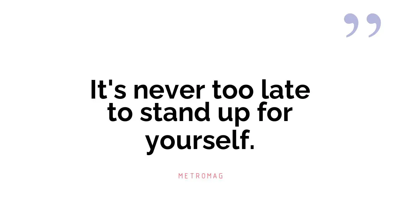 It's never too late to stand up for yourself.