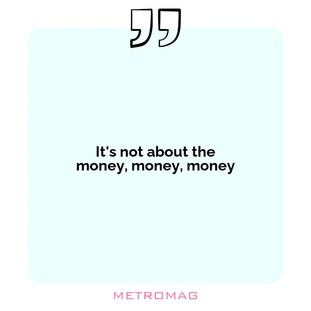 It's not about the money, money, money