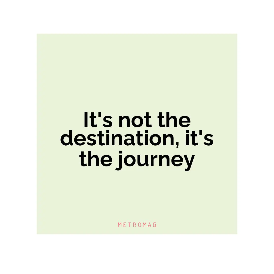 It's not the destination, it's the journey