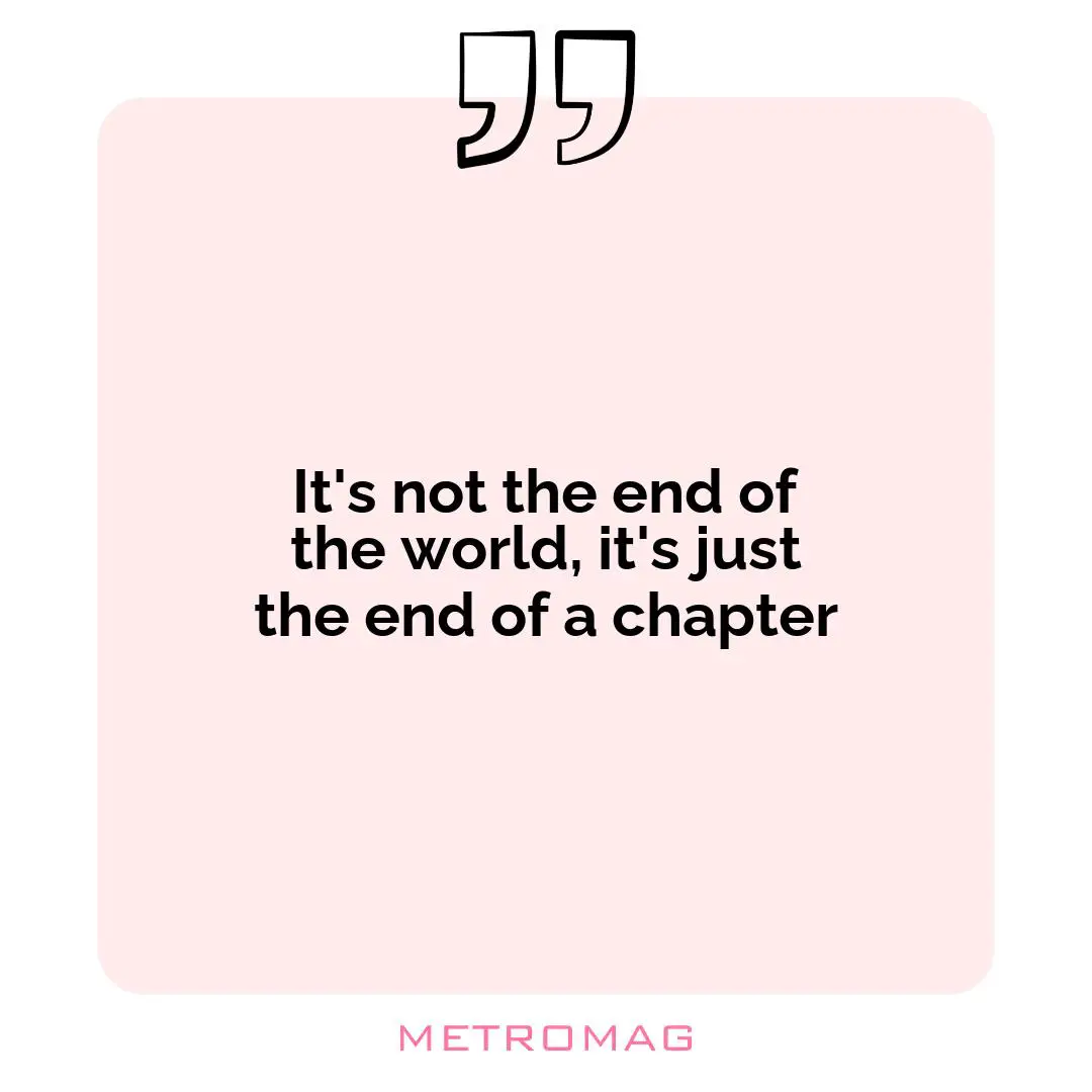 It's not the end of the world, it's just the end of a chapter