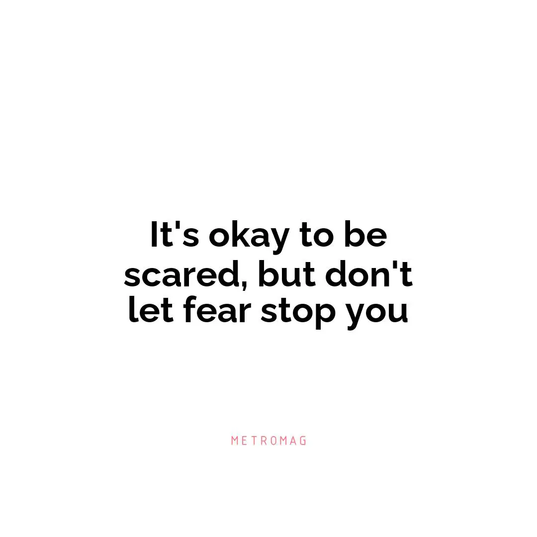 It's okay to be scared, but don't let fear stop you