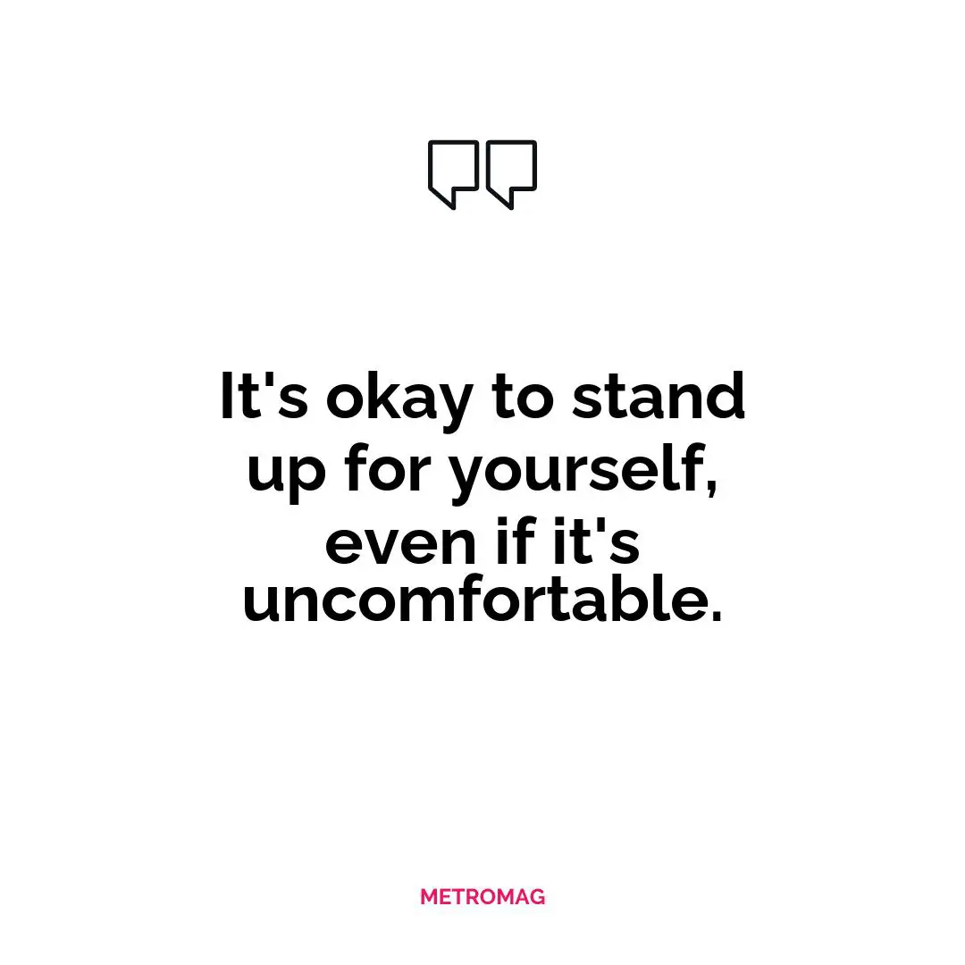 It's okay to stand up for yourself, even if it's uncomfortable.