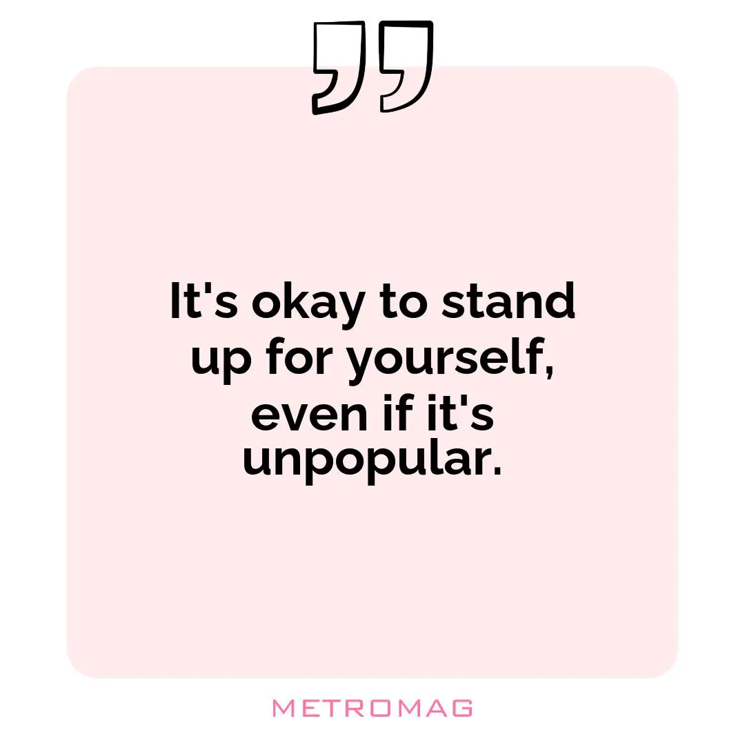 It's okay to stand up for yourself, even if it's unpopular.
