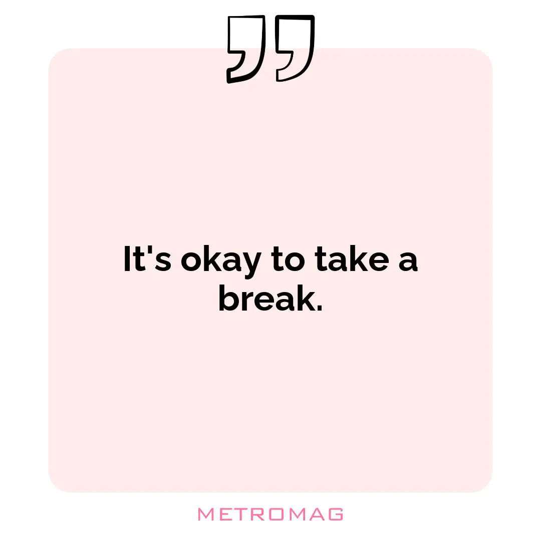 It's okay to take a break.