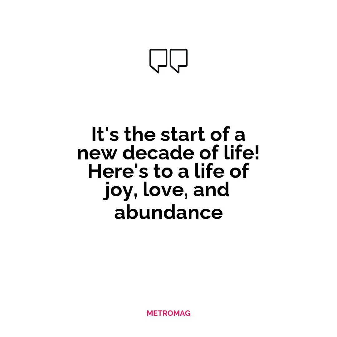 It's the start of a new decade of life! Here's to a life of joy, love, and abundance