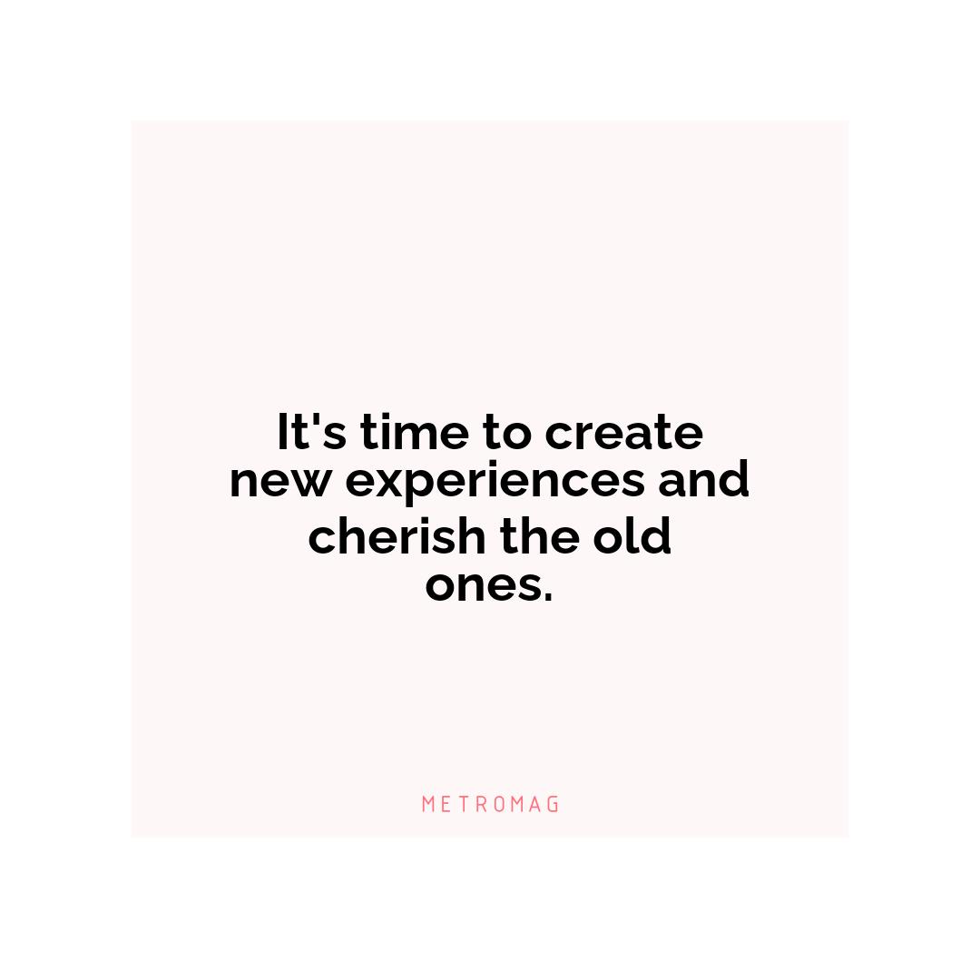 It's time to create new experiences and cherish the old ones.