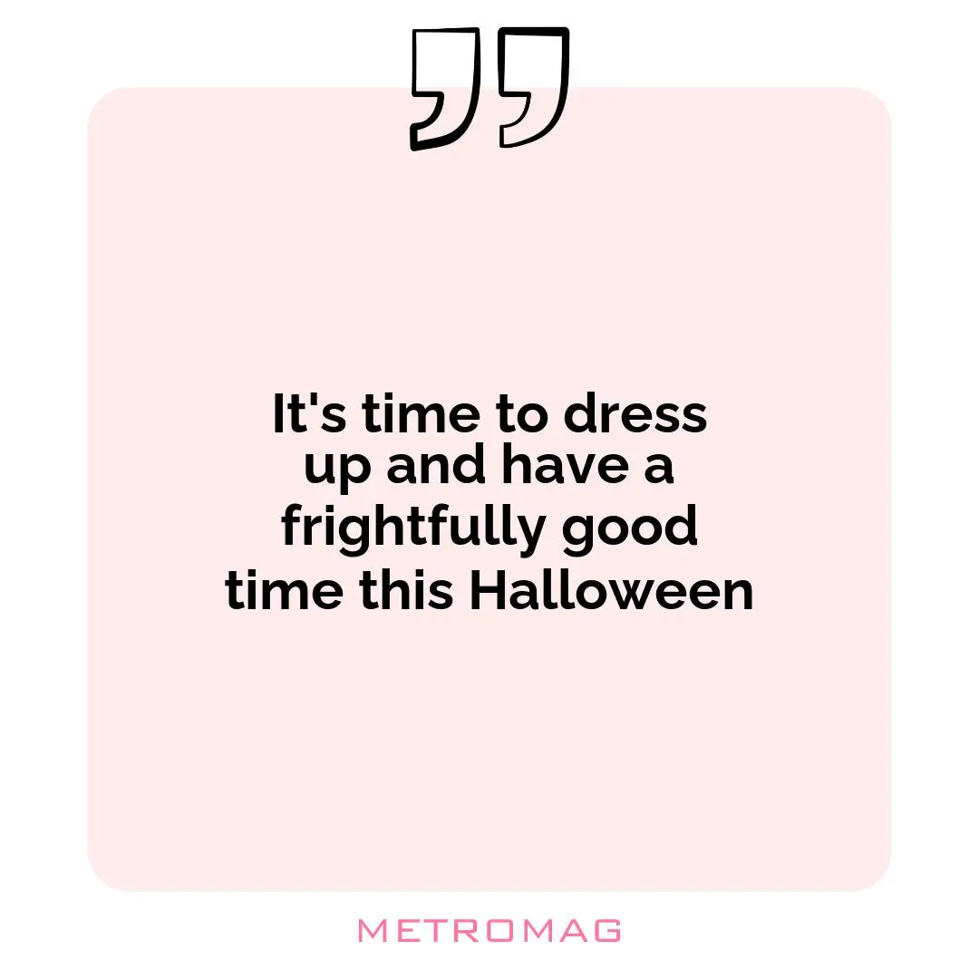 It's time to dress up and have a frightfully good time this Halloween