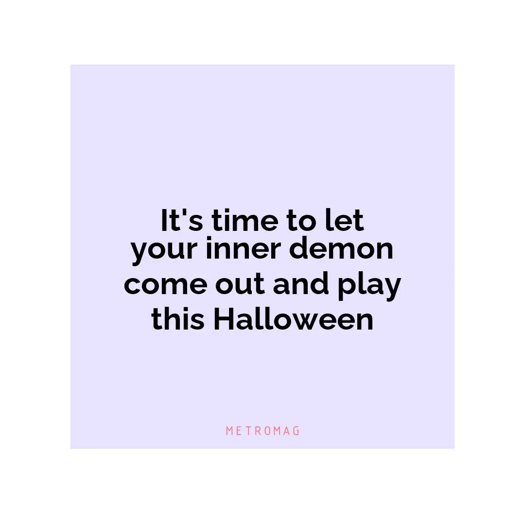 It's time to let your inner demon come out and play this Halloween