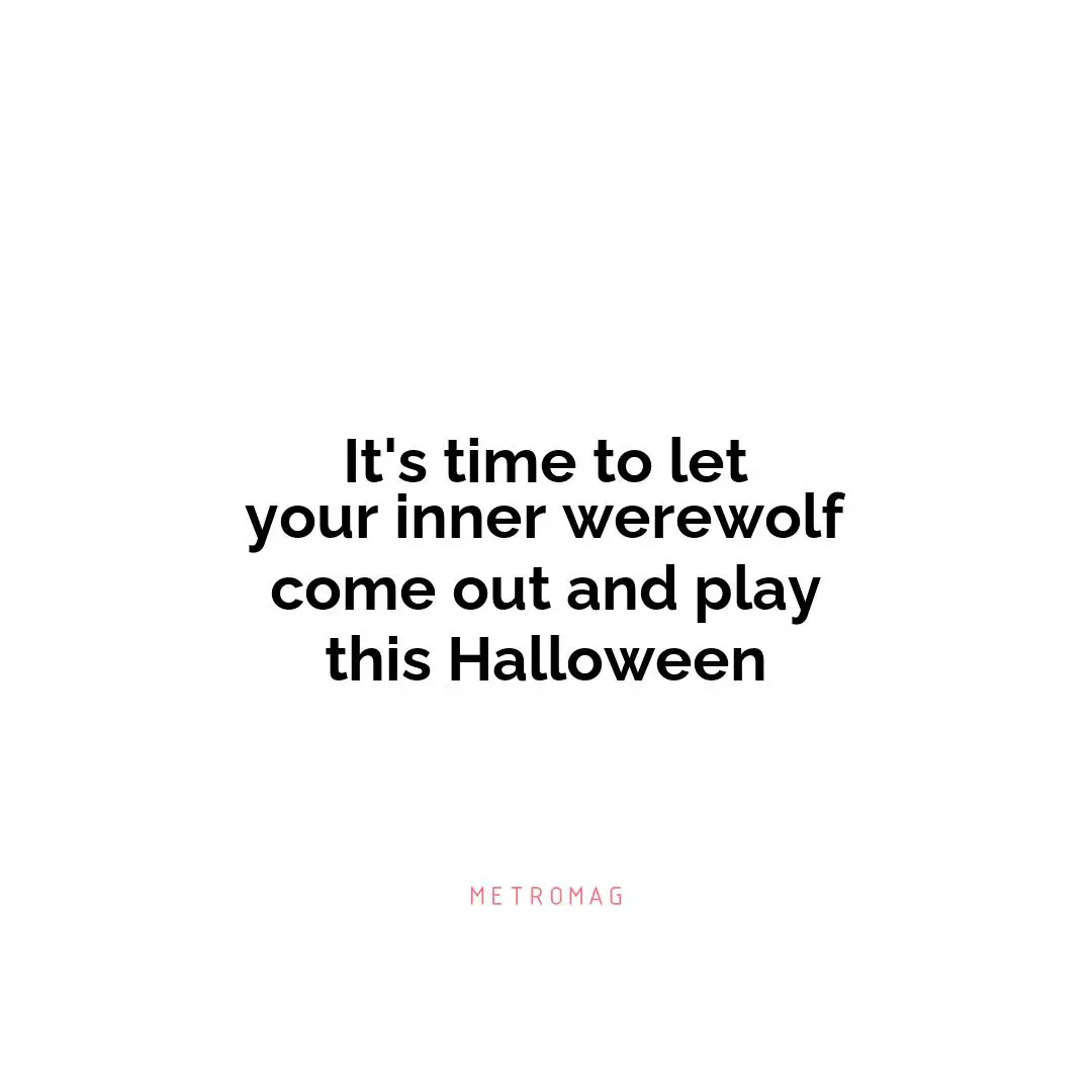 It's time to let your inner werewolf come out and play this Halloween