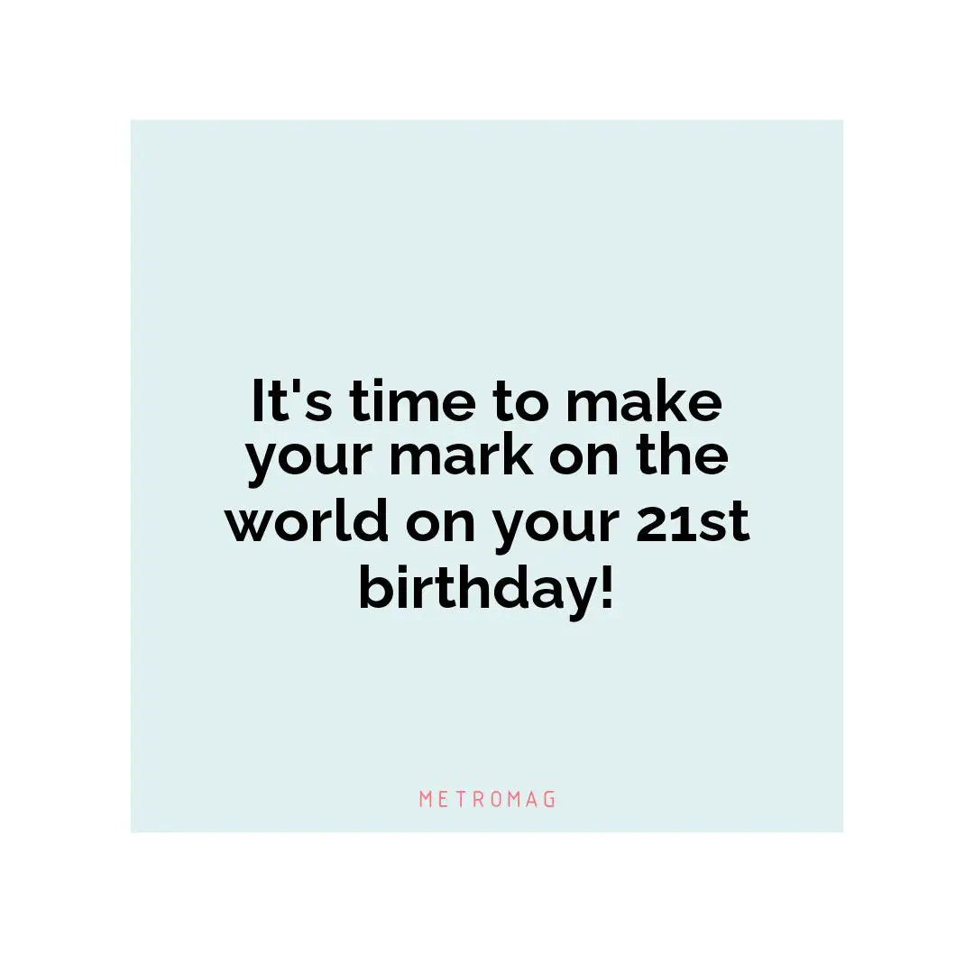 It's time to make your mark on the world on your 21st birthday!