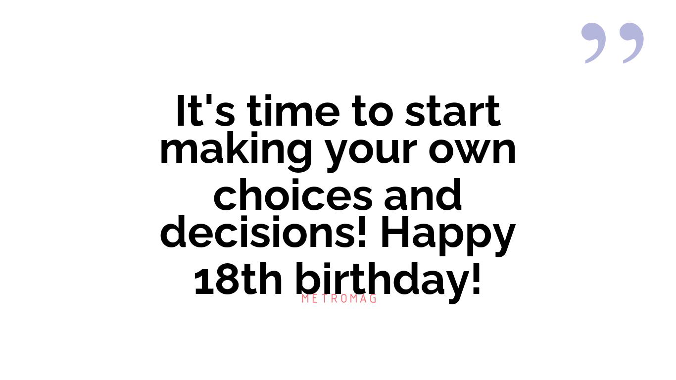 It's time to start making your own choices and decisions! Happy 18th birthday!