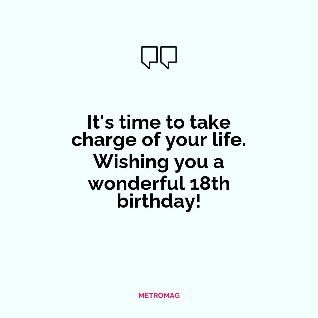It's time to take charge of your life. Wishing you a wonderful 18th birthday!