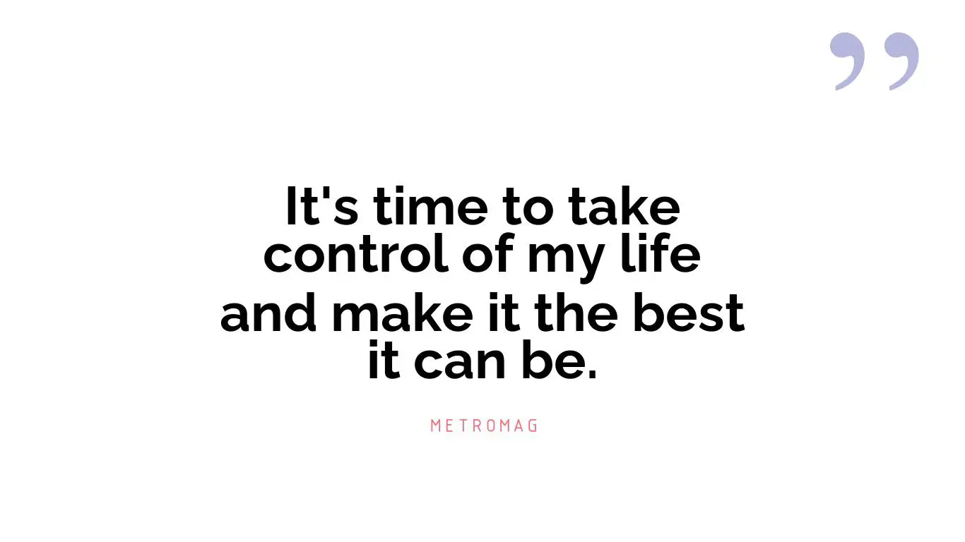 It's time to take control of my life and make it the best it can be.