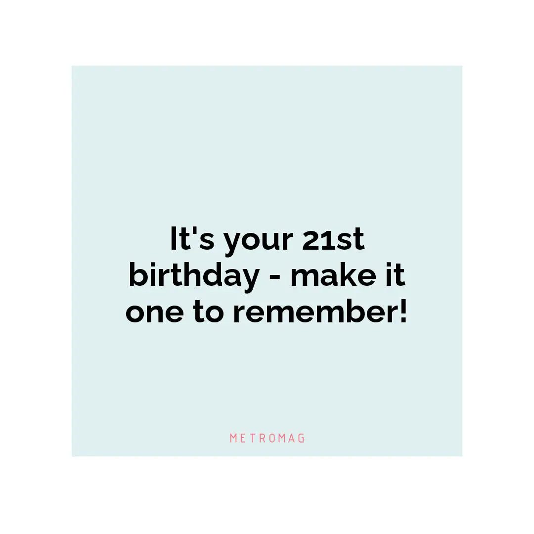It's your 21st birthday - make it one to remember!