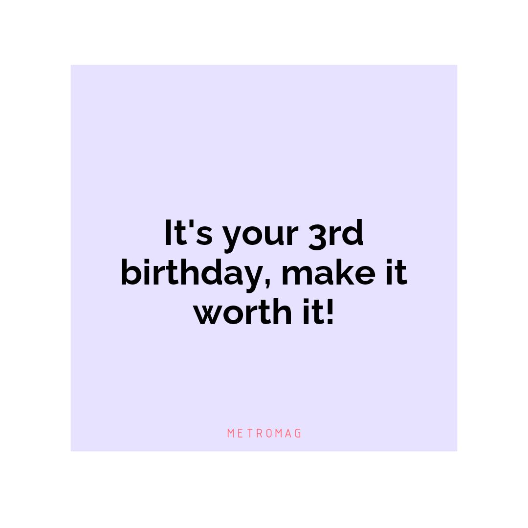 It's your 3rd birthday, make it worth it!