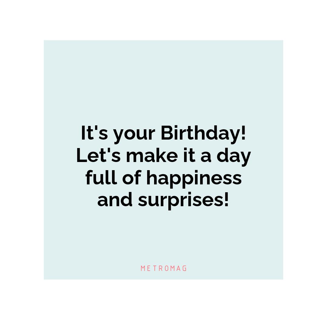 It's your Birthday! Let's make it a day full of happiness and surprises!