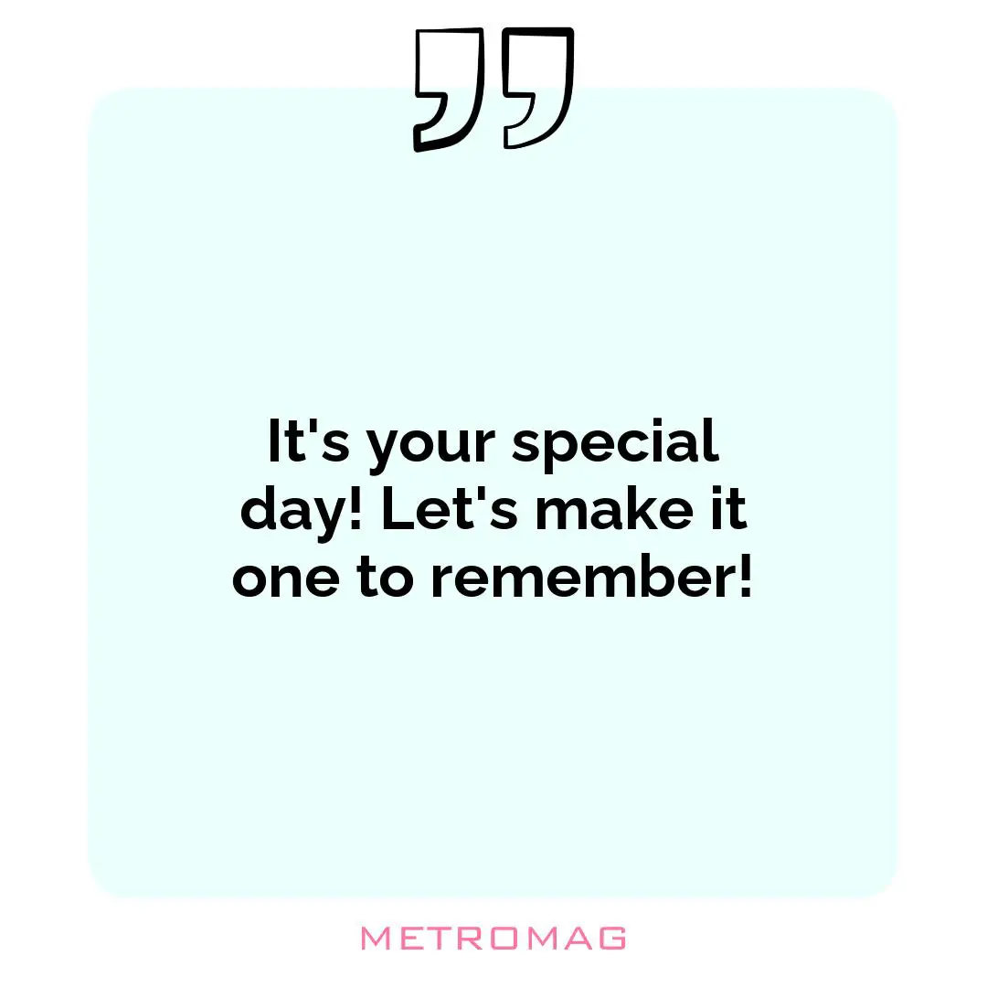 It's your special day! Let's make it one to remember!