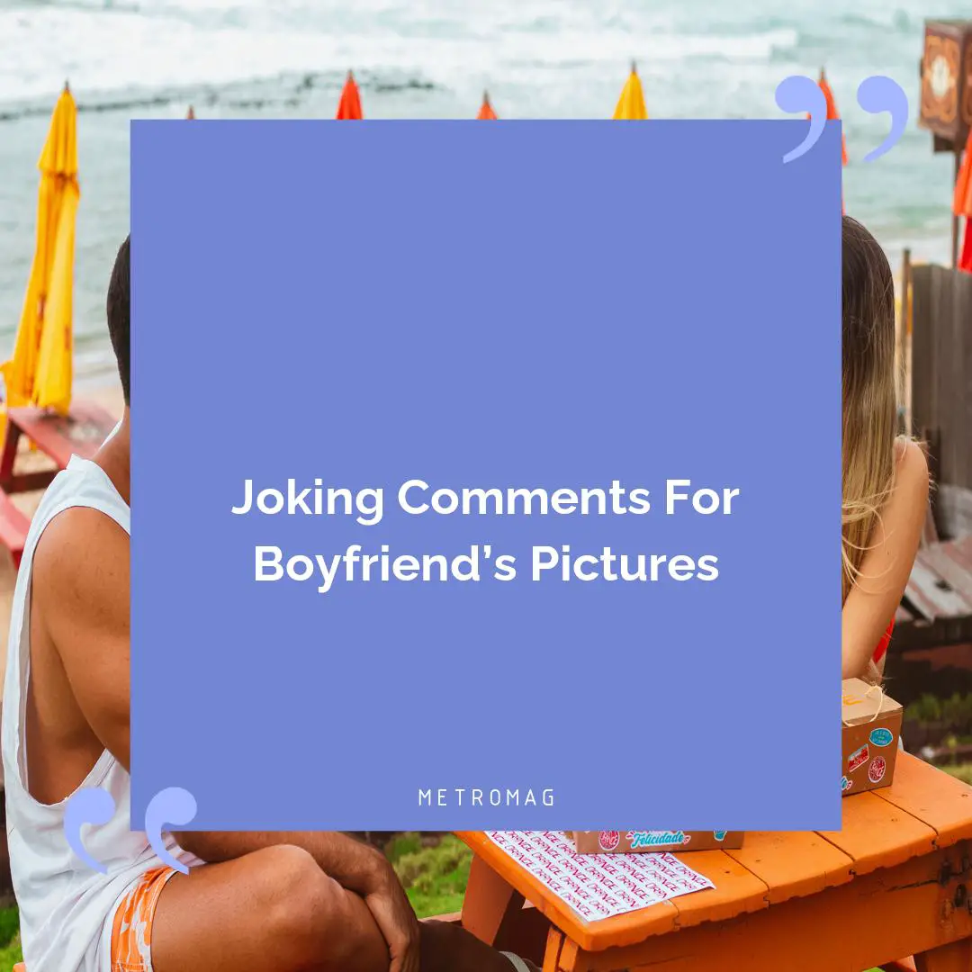 Joking Comments For Boyfriend’s Pictures