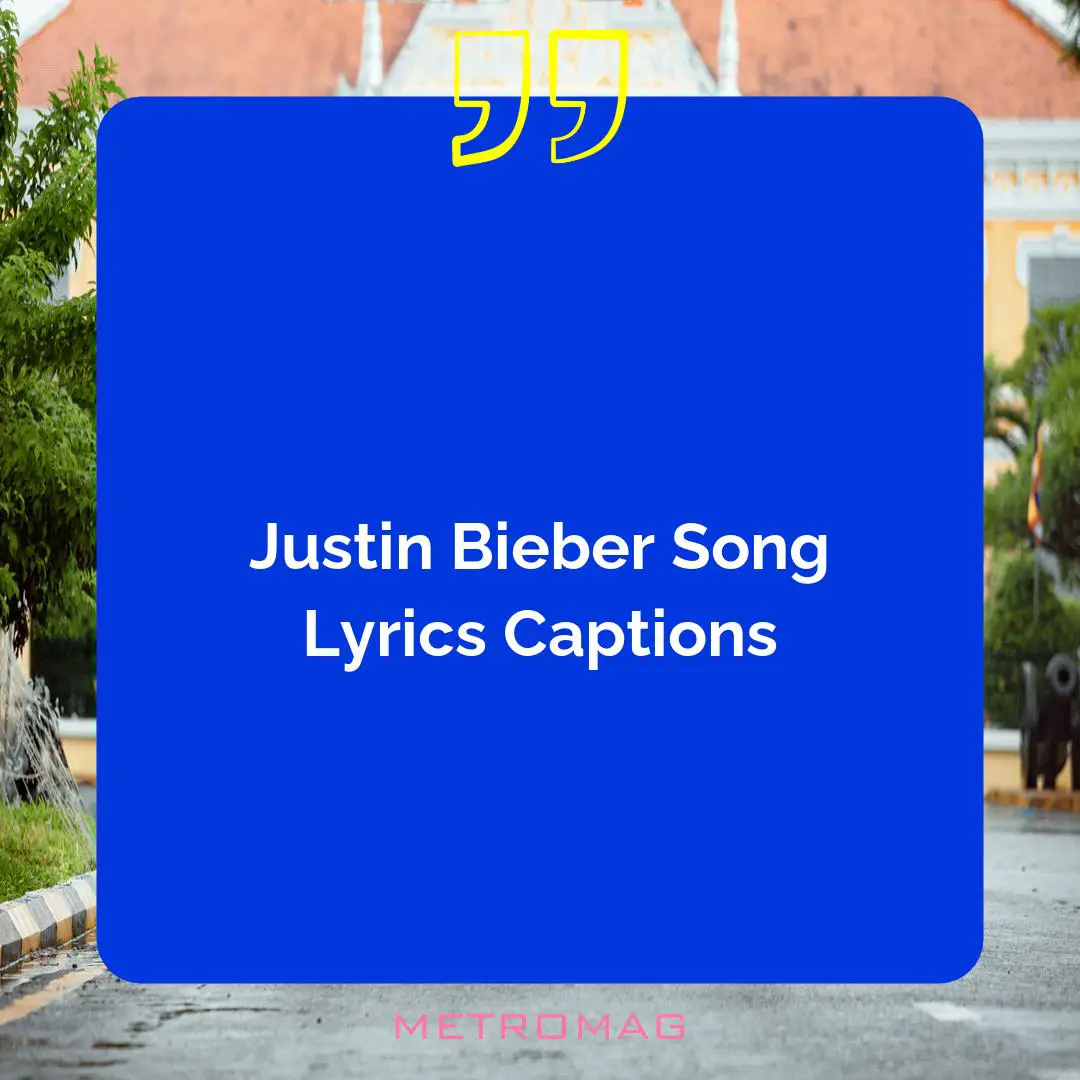 Justin Bieber Song Lyrics Captions
