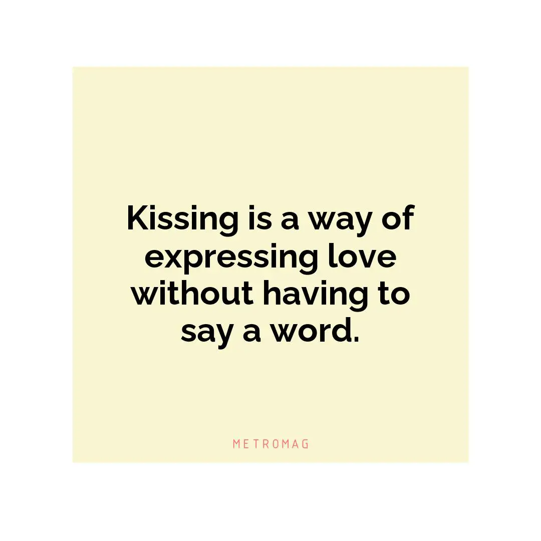Kissing is a way of expressing love without having to say a word.