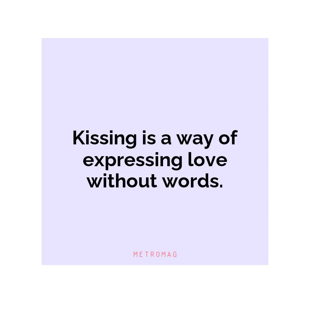 Kissing is a way of expressing love without words.