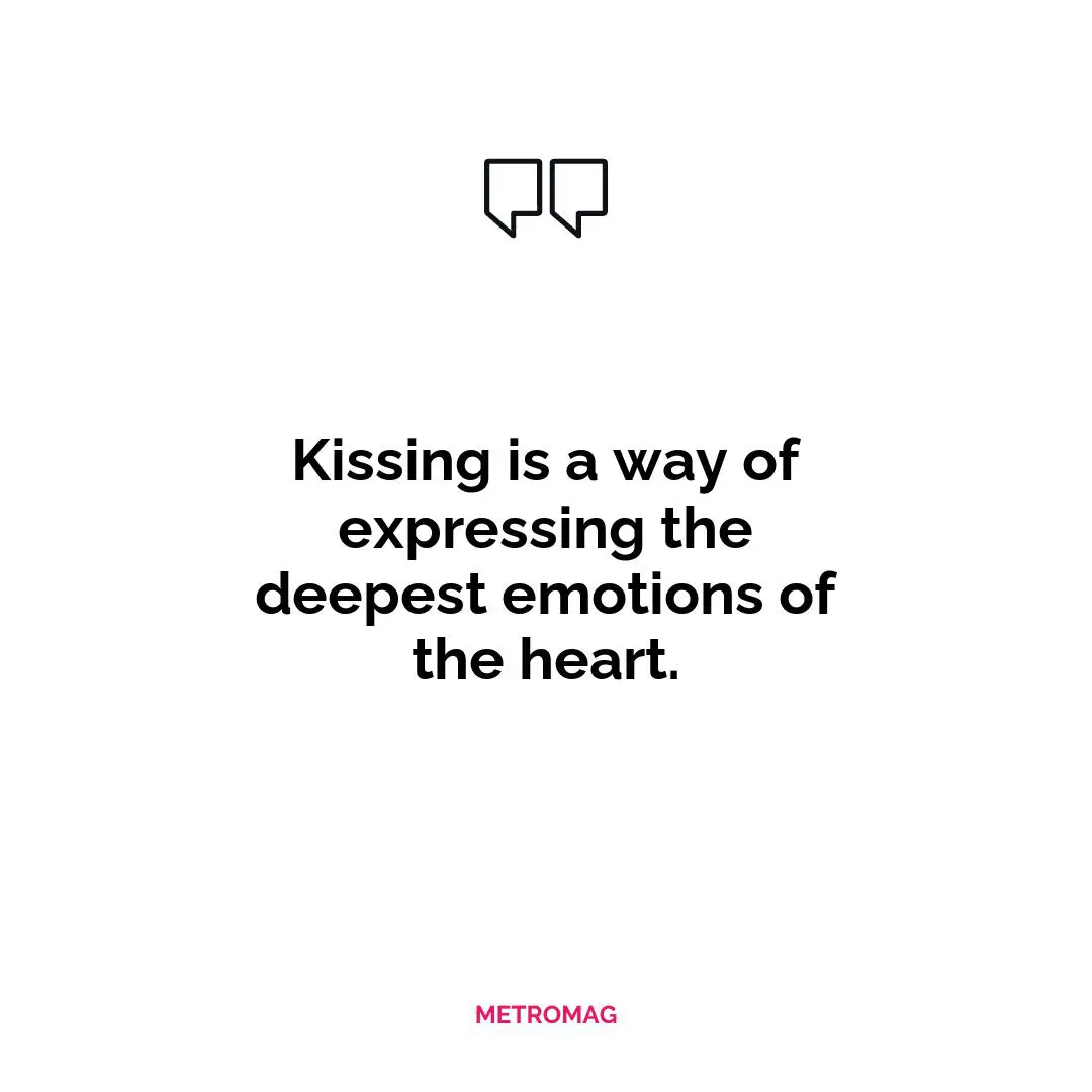 Kissing is a way of expressing the deepest emotions of the heart.