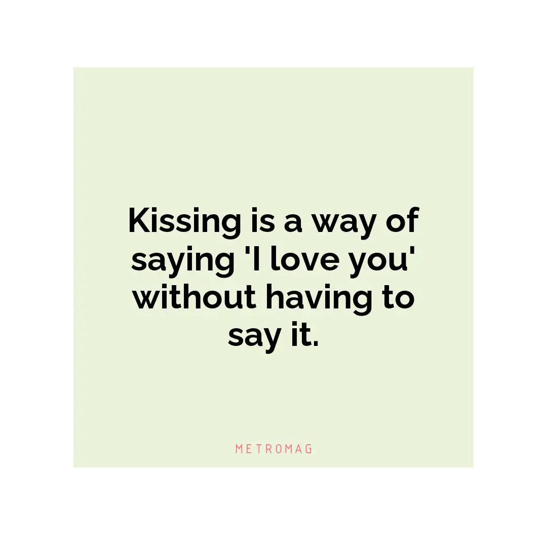 Kissing is a way of saying 'I love you' without having to say it.