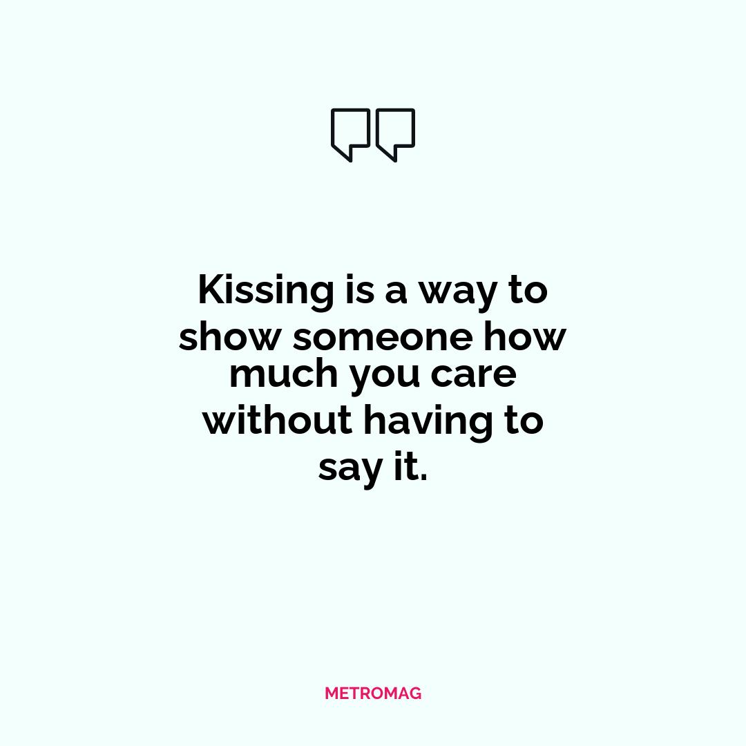 Kissing is a way to show someone how much you care without having to say it.