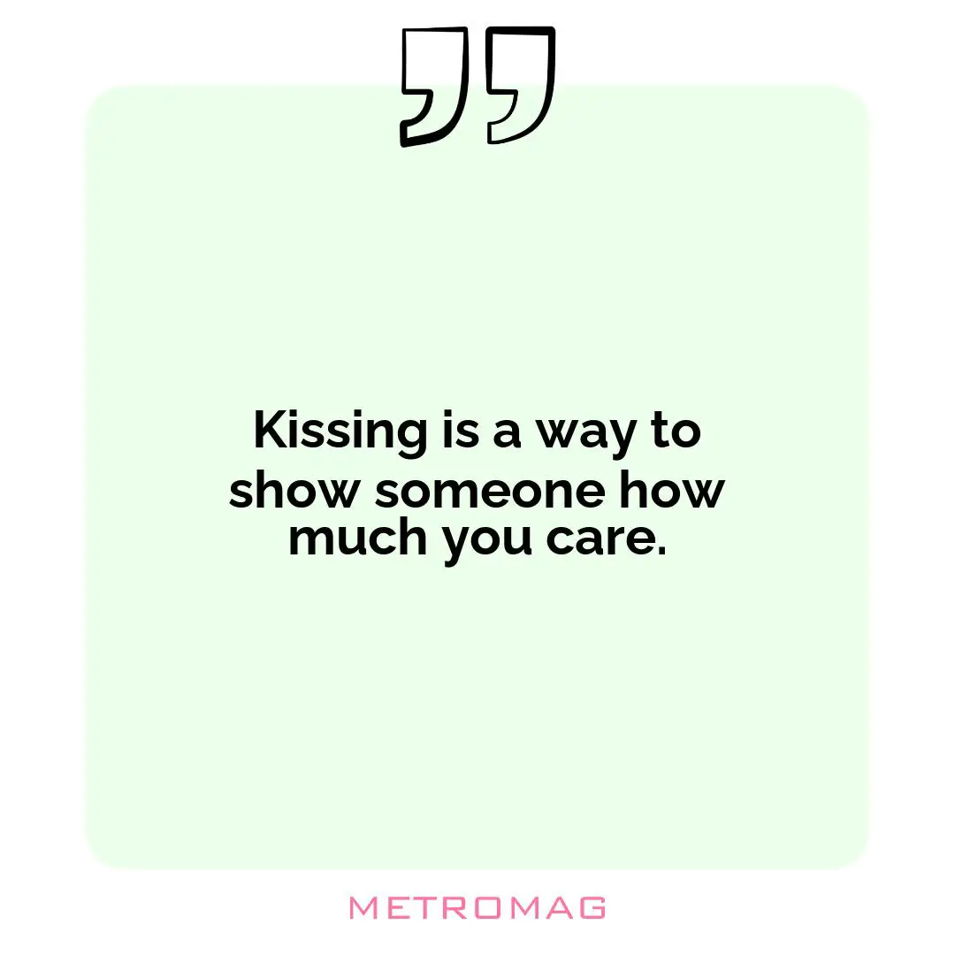 Kissing is a way to show someone how much you care.
