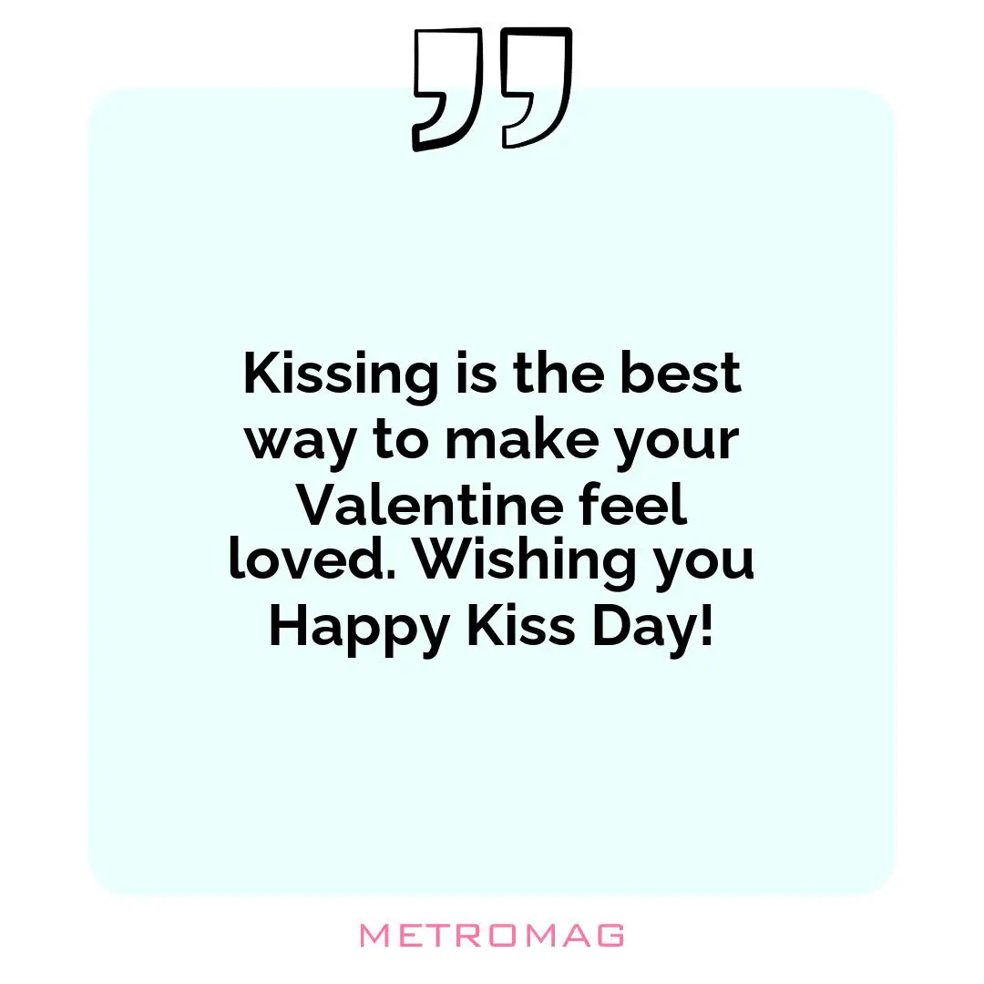Kissing is the best way to make your Valentine feel loved. Wishing you Happy Kiss Day!