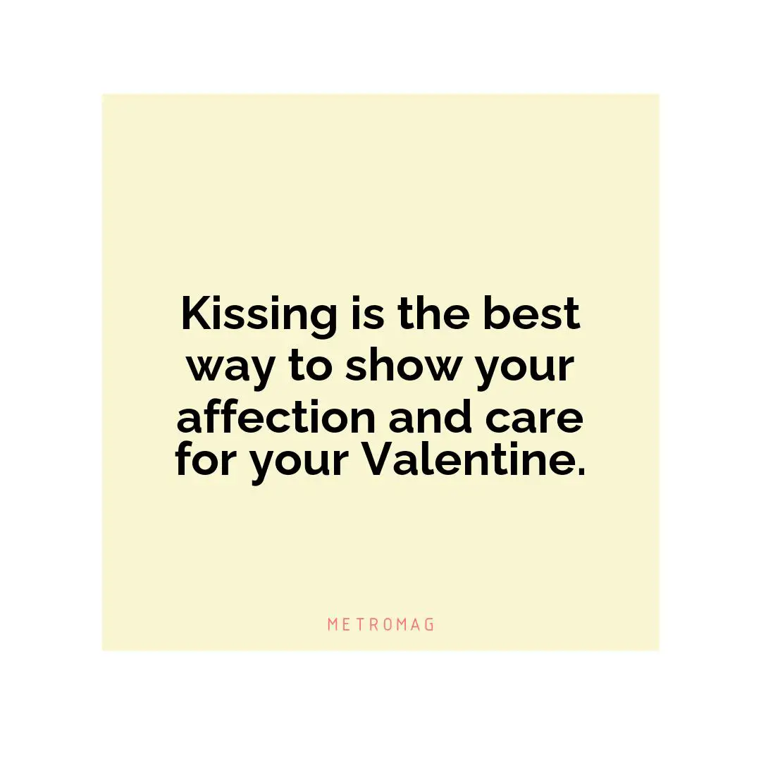 Kissing is the best way to show your affection and care for your Valentine.