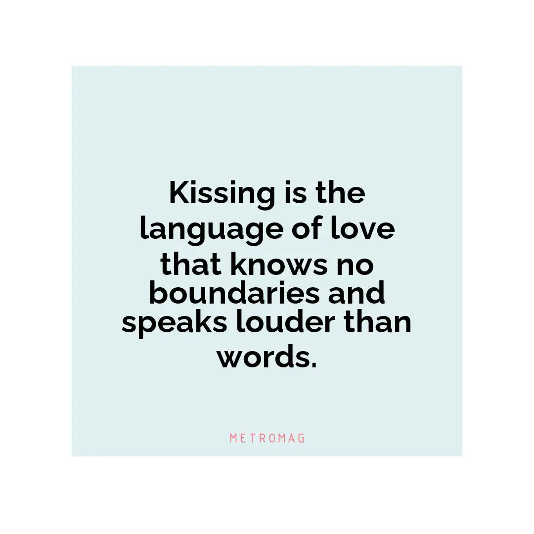 Kissing is the language of love that knows no boundaries and speaks louder than words.