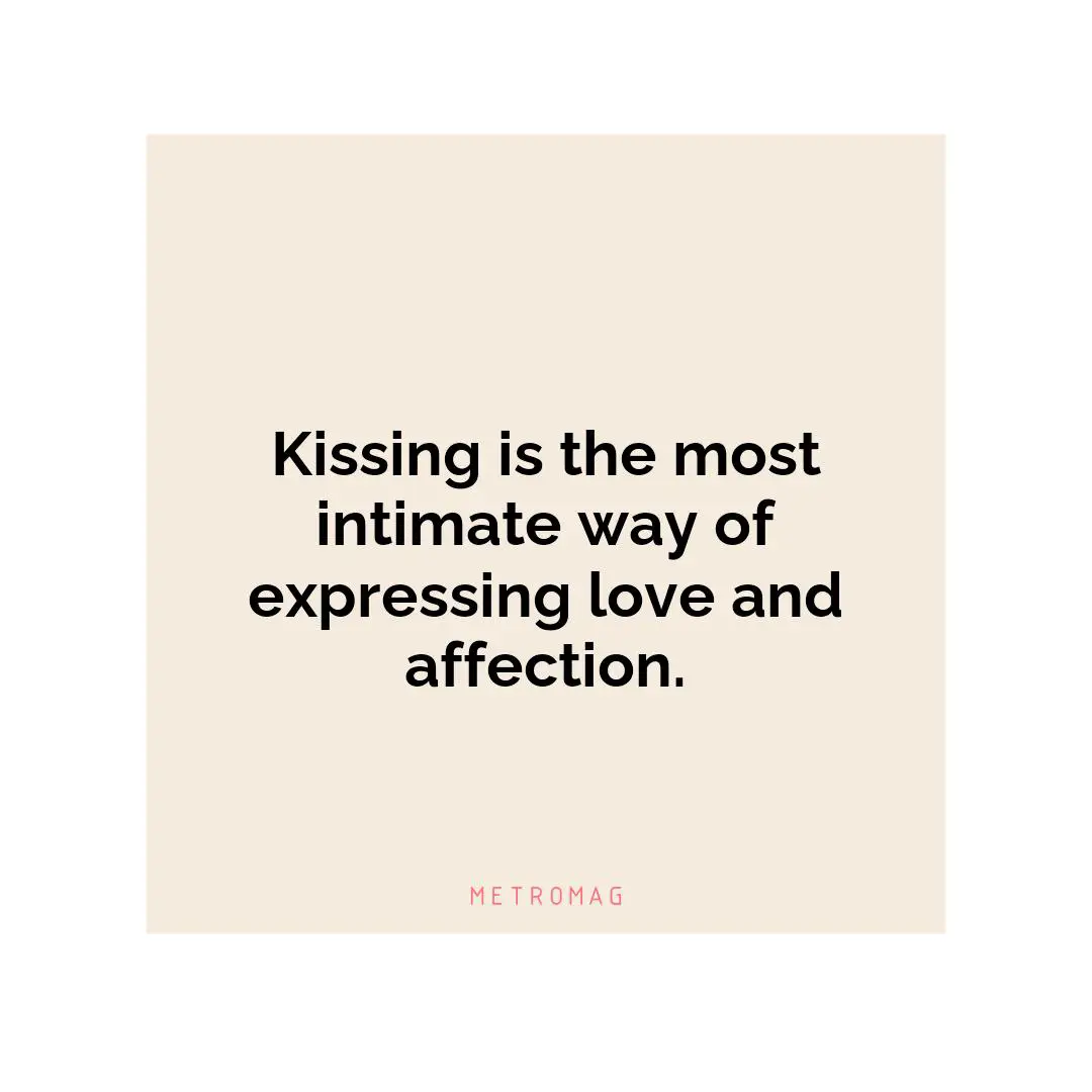 Kissing is the most intimate way of expressing love and affection.