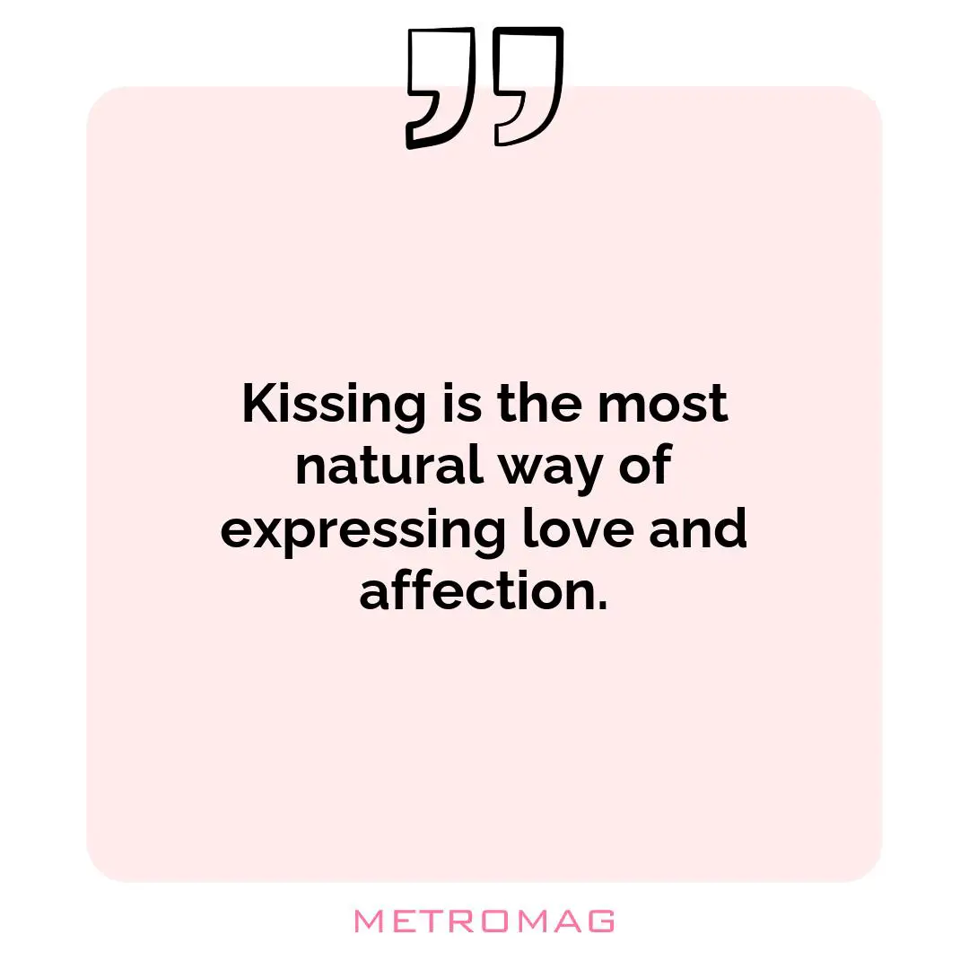 Kissing is the most natural way of expressing love and affection.