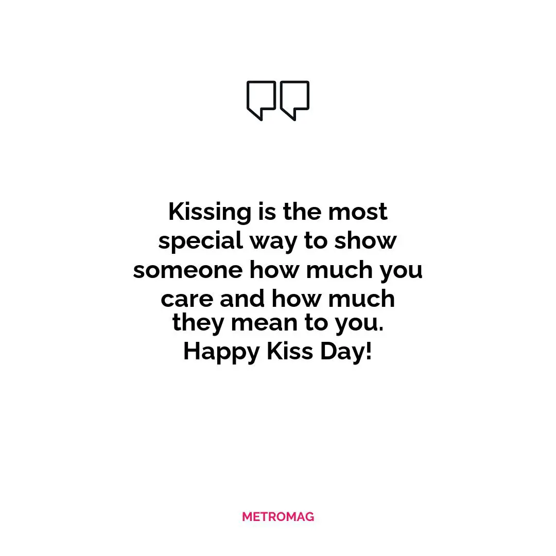 Kissing is the most special way to show someone how much you care and how much they mean to you. Happy Kiss Day!