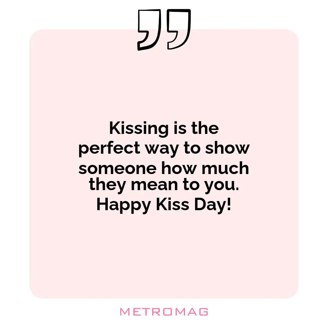 Kissing is the perfect way to show someone how much they mean to you. Happy Kiss Day!