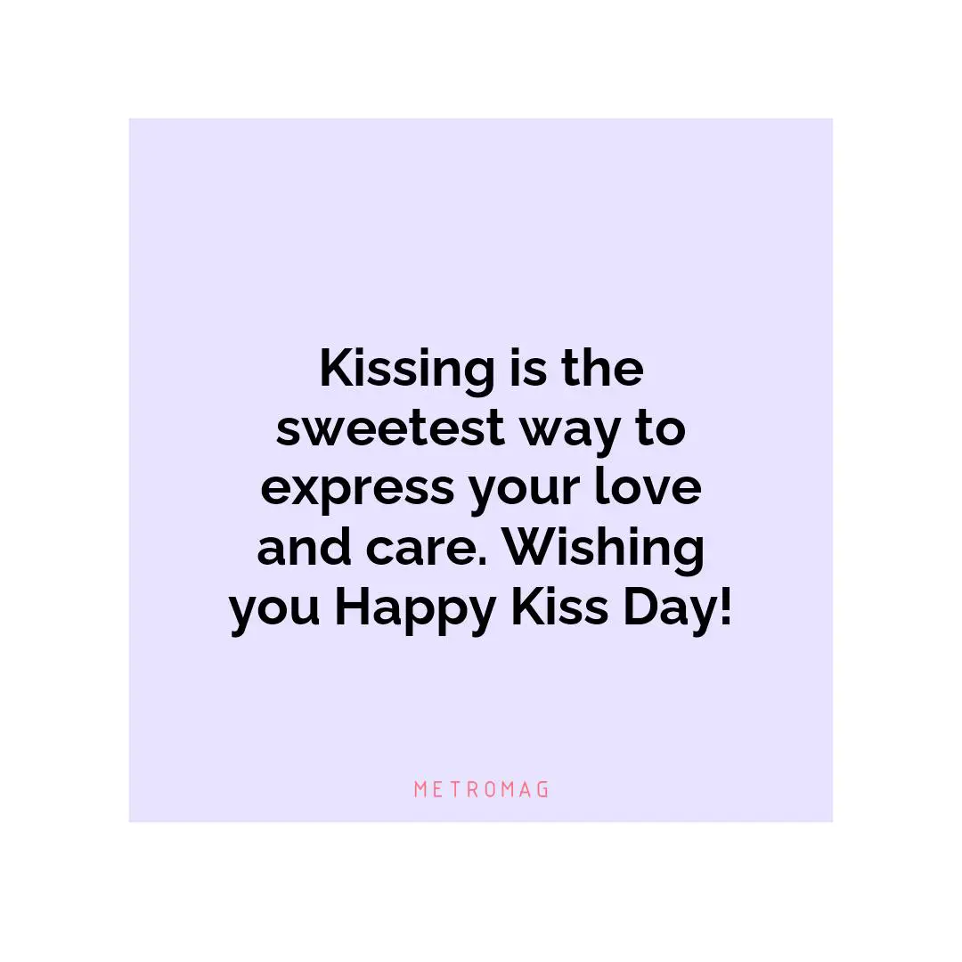 Kissing is the sweetest way to express your love and care. Wishing you Happy Kiss Day!