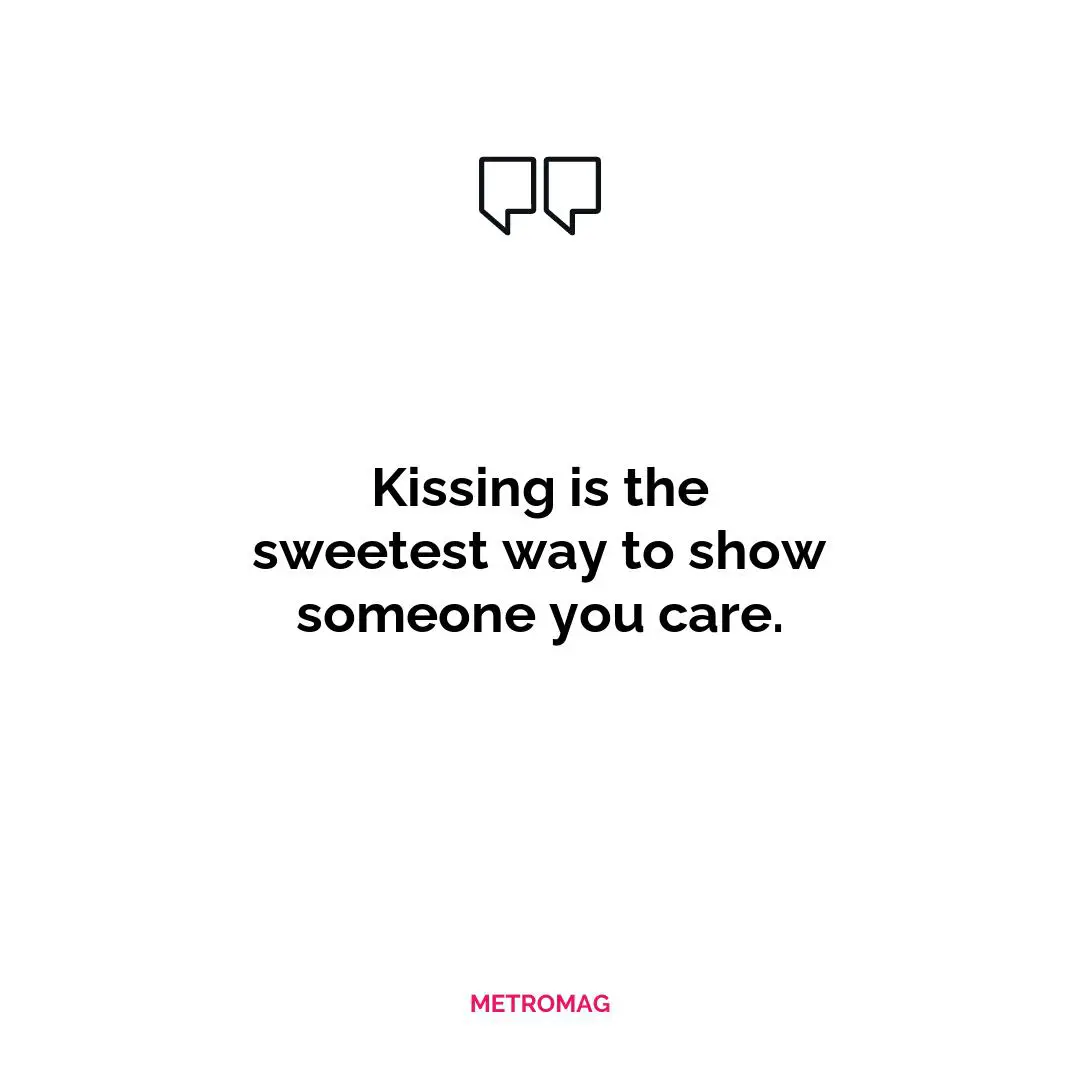 Kissing is the sweetest way to show someone you care.