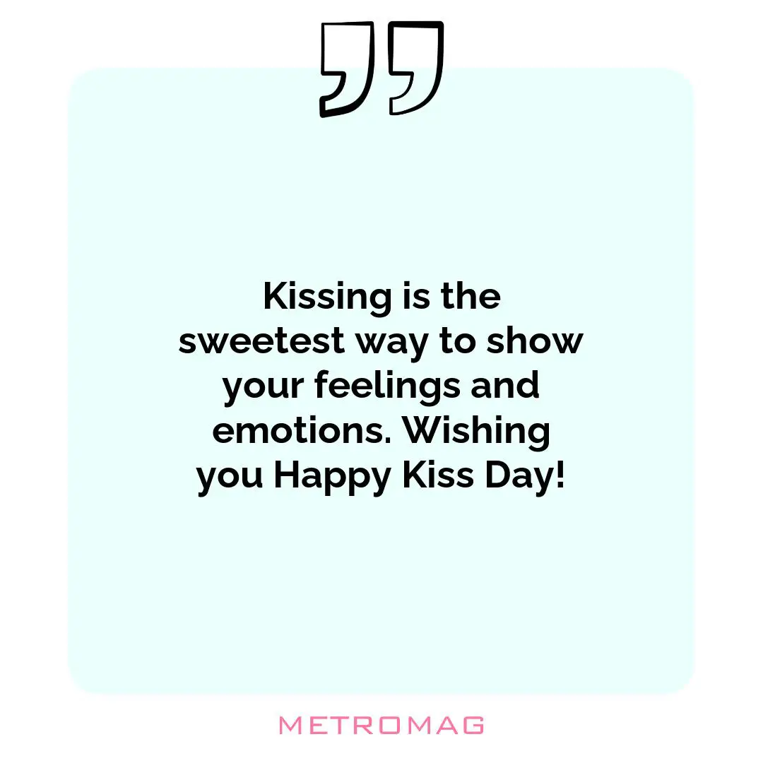 Kissing is the sweetest way to show your feelings and emotions. Wishing you Happy Kiss Day!