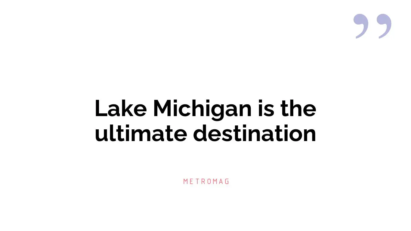 Lake Michigan is the ultimate destination