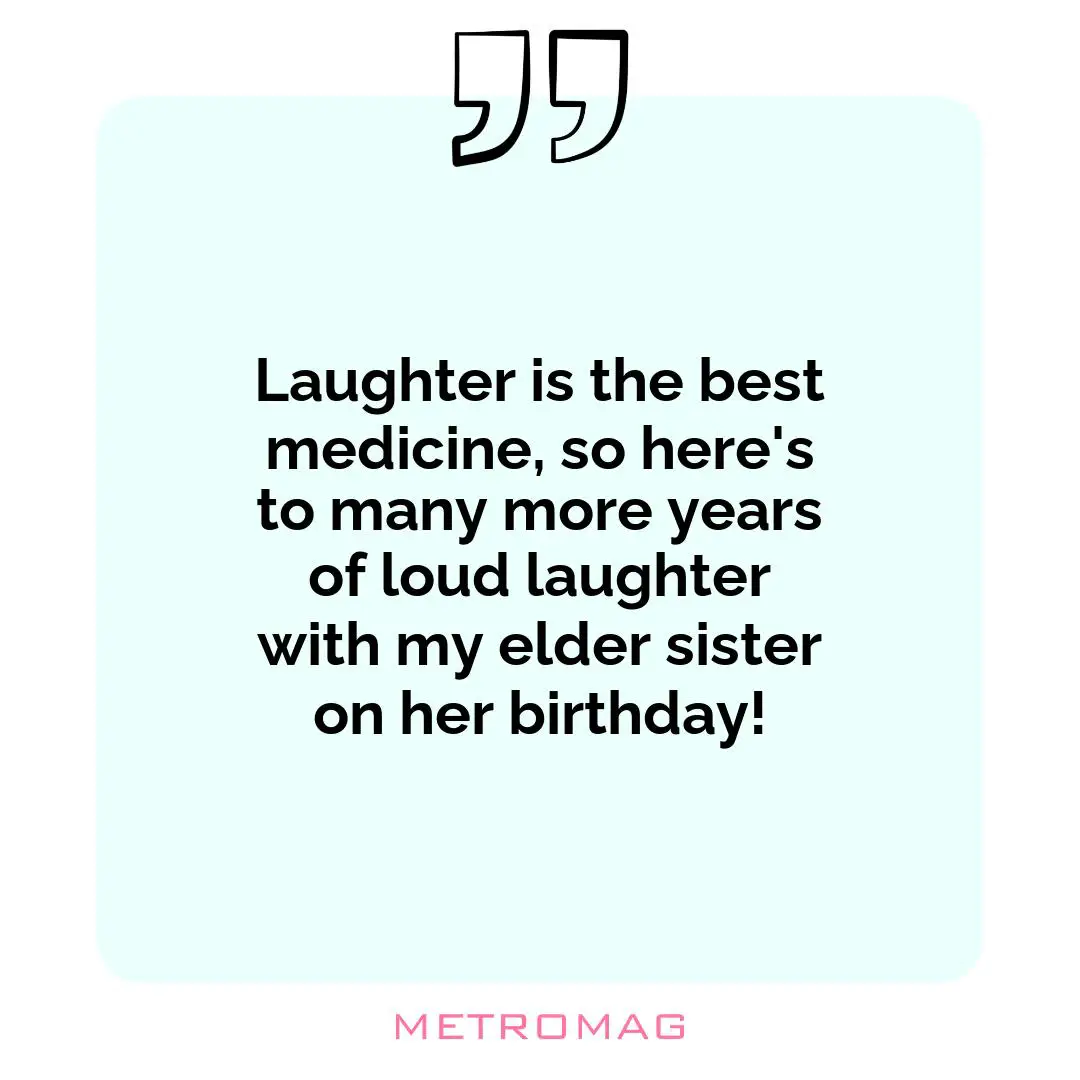 Laughter is the best medicine, so here's to many more years of loud laughter with my elder sister on her birthday!
