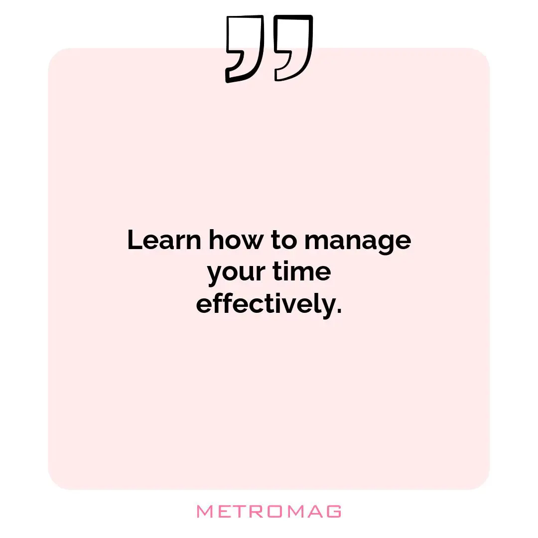 Learn how to manage your time effectively.