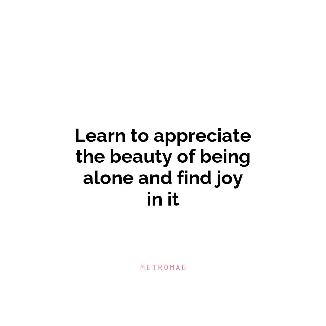 Learn to appreciate the beauty of being alone and find joy in it