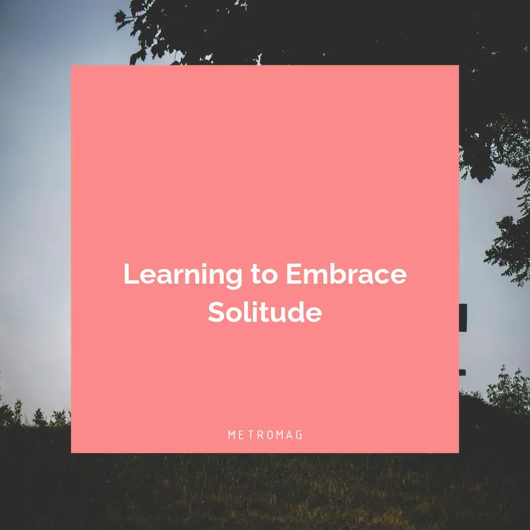 Learning to Embrace Solitude