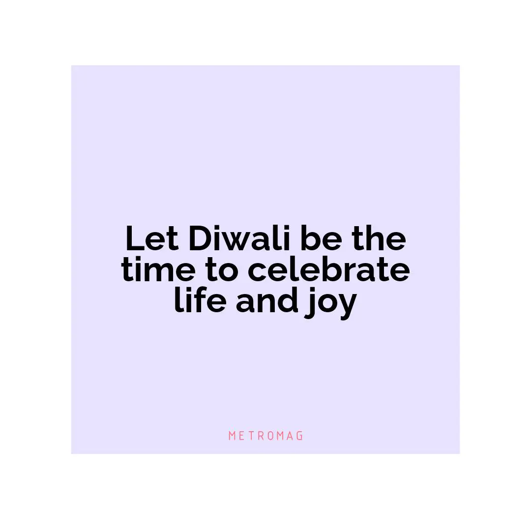 Let Diwali be the time to celebrate life and joy