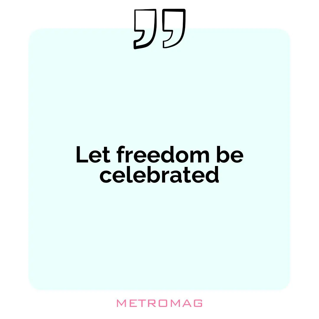 Let freedom be celebrated