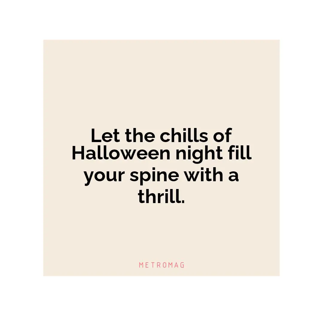 Let the chills of Halloween night fill your spine with a thrill.
