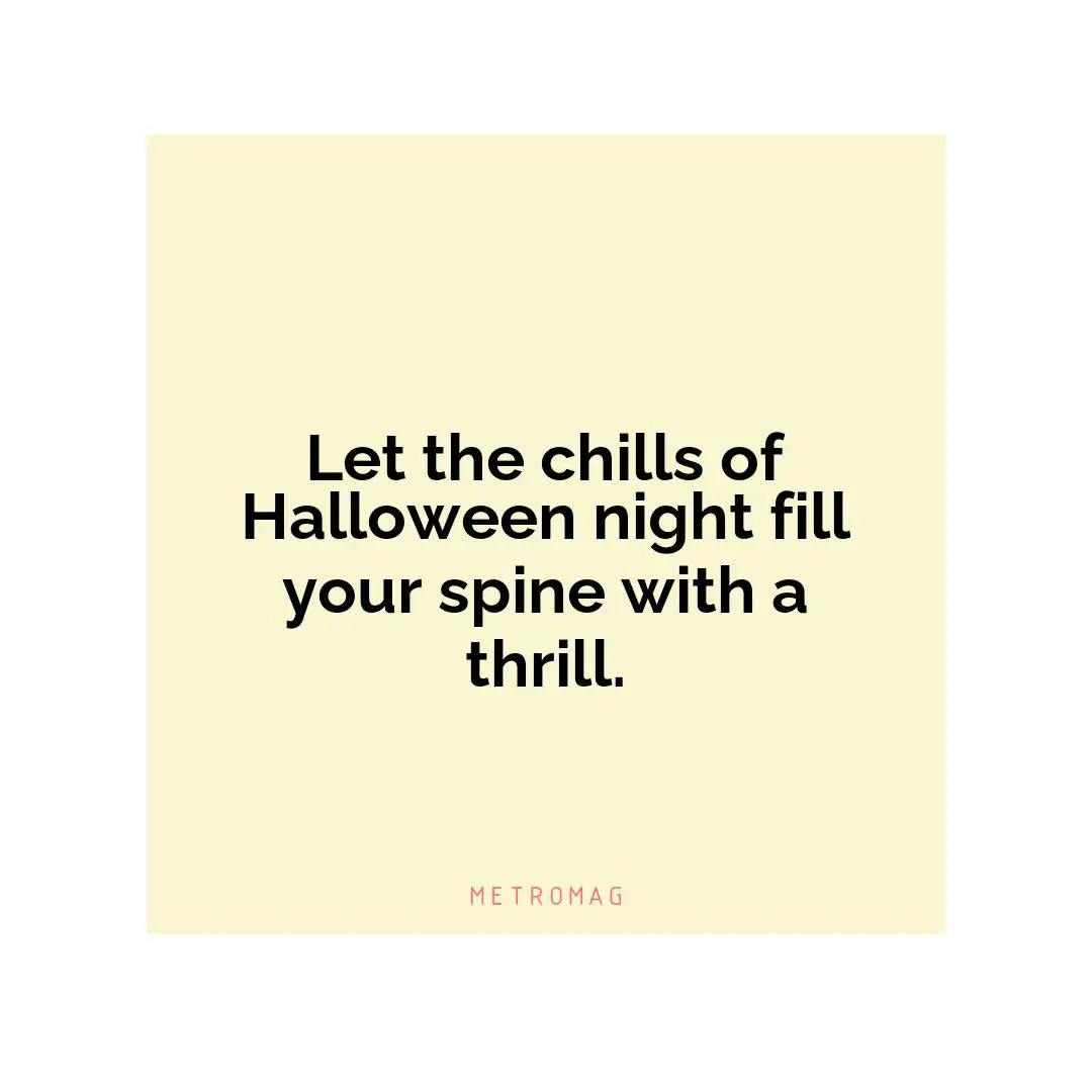 Let the chills of Halloween night fill your spine with a thrill.