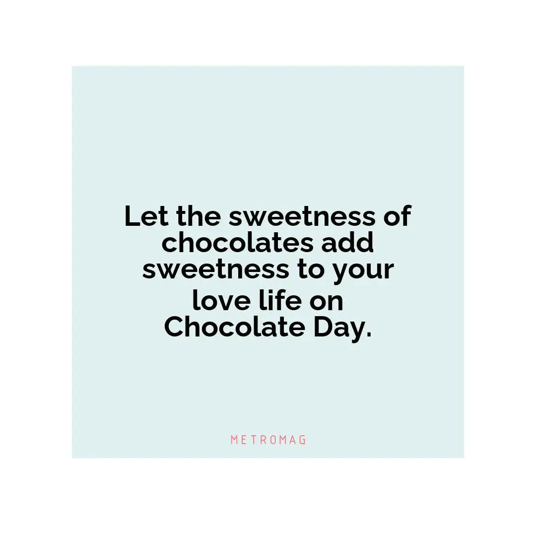 Let the sweetness of chocolates add sweetness to your love life on Chocolate Day.